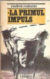 La primul impuls - Vladimir Makanin, Roman clasic, Editura Univers 1988, 510 pagini, Carti vechi, Colectie