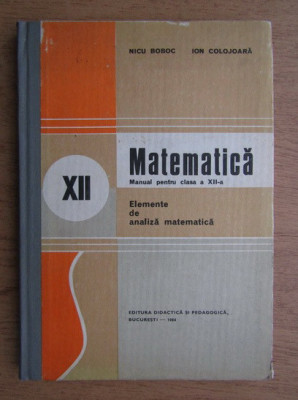 Nicu Boboc - Matematica, manual pentru clasa a XII-a (1982, editie cartonata) foto