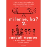 Mi lenne, ha? 2. - &Uacute;jabb komoly, tudom&aacute;nyos megalapozotts&aacute;g&uacute; v&aacute;laszok abszurd hipotetikus k&eacute;rd&eacute;sekre - Randall Munroe