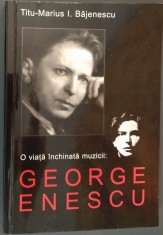 TITU-MARIUS I. BAJENESCU - O VIATA INCHINATA MUZICII: GEORGE ENESCU (2004, pref. ALEXANDRU HRISANIDE) [DEDICATIE / AUTOGRAF]