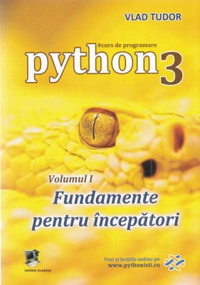 Curs De Programare In Python3 Vol.1: Fundamente Pentru Incepatori, Vlad Tudor - Editura Astro foto