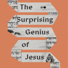 The Surprising Genius of Jesus: What the Gospels Reveal about the Greatest Teacher