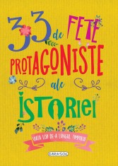 33 de fete protagoniste ale istoriei - carte educativa pentru copii 7+
