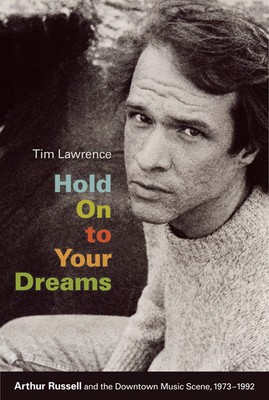 Hold on to Your Dreams: Arthur Russell and the Downtown Music Scene, 1973-1992
