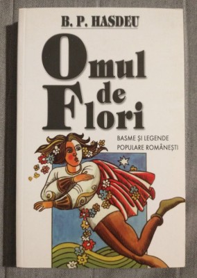 Bogdan Petriceicu Hasdeu - Omul de flori: basme și legende populare rom&amp;acirc;nești foto