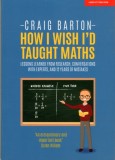 How I Wish I Had Taught Maths: Reflections on research, conversations with experts, and 12 years of mistakes