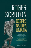 Despre Natura Umana, Roger Scruton - Editura Humanitas