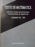 TESTE DE MATEMATICA PENTRU LICEE ECONOMICE, INDUSTRIALE SI AGRICOLE. CLASELE IX-XII-IOAN SECRIERU-233354