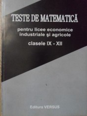 TESTE DE MATEMATICA PENTRU LICEE ECONOMICE, INDUSTRIALE SI AGRICOLE. CLASELE IX-XII-IOAN SECRIERU foto