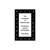 The Language of Mathematics: The Stories Behind the Symbols
