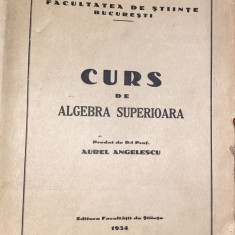 CURS DE ALGEBRA SUPERIOARA 1934,Prof.AUREL ANGELESCU/CURS VECHI LITOGRAFIAT/ B