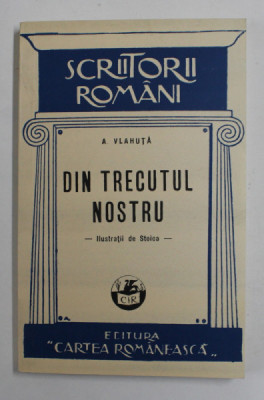DIN TRECUTUL NOSTRU de A. VLAHUTA , ilustratii de STOICA , 1923 , EDITIE ANASTATICA , APARUTA 2011 foto