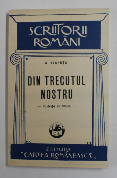 DIN TRECUTUL NOSTRU de A. VLAHUTA , ilustratii de STOICA , 1923 , EDITIE ANASTATICA , APARUTA 2011