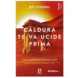 Caldura te va ucide prima. Viata si moartea pe o planeta parjolita - Jeff Goodell
