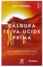 Caldura te va ucide prima. Viata si moartea pe o planeta parjolita - Jeff Goodell