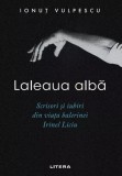 Laleaua alba. Scrisori si iubiri din viata balerinei Irinel Liciu - Ionut Vulpescu - Editura Litera