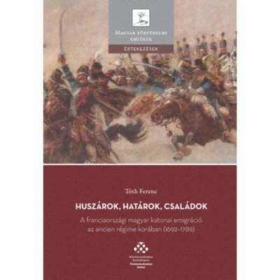 Husz&amp;aacute;rok, hat&amp;aacute;rok, csal&amp;aacute;dok - A franciaorsz&amp;aacute;gi magyar katonai emigr&amp;aacute;ci&amp;oacute; az ancien r&amp;eacute;gime kor&amp;aacute;ban (1692-1789) - T&amp;oacute;th Ferenc foto
