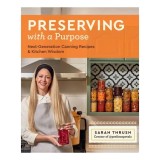 Preserving with a Purpose Next-Generation Canning Recipes and Kitchen Wisdom