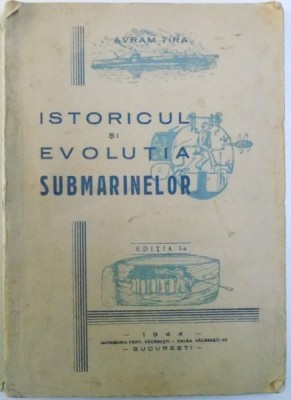 ISTORICUL SI EVOLUTIA SUBMARINELOR - AVRAM TIRA - BUC.1944 foto