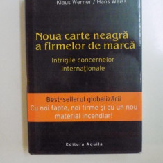 NOUA CARTE NEAGRA A FIRMELOR DE MARCA . INTRIGILE CONCERNELOR INTERNATIONALE de KLAUS WERNER , HANS WEISS , 2004