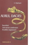Aurul Daciei. Intrebari. Adevaruri confirmate. Posibile raspunsuri - I. Oprisan