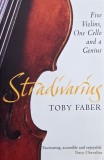 Stradivarius. Five Violins, One Cello and A Genius - Toby Faber
