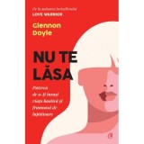 Nu te lasa - Glennon Doyle