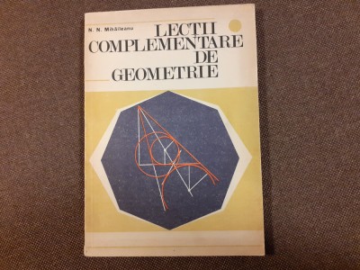 Lectii complementare de geometrie / N.N. Mihaileanu foto