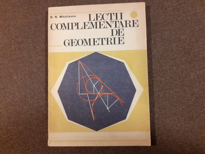 Lectii complementare de geometrie / N.N. Mihaileanu