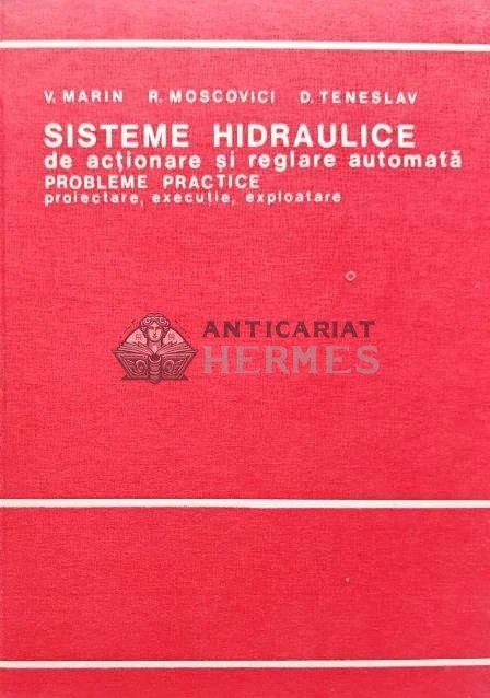 Sisteme hidraulice de actionare si reglare automata. Probleme practice proiectare, executie, exploatare - 1980 - D. Teneslav (O215)