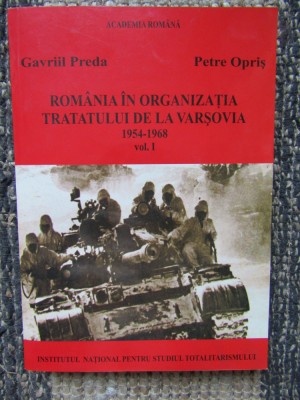 ROMANIA IN ORGANIZATIA TRATATULUI DE LA VARSOVIA 1954-1968 - GAVRIIL PREDA VOL.I foto