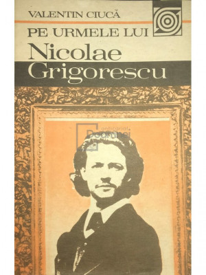 Valentin Ciucă - Pe urmele lui Nicolae Grigorescu (editia 1987) foto