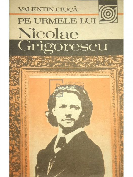 Valentin Ciucă - Pe urmele lui Nicolae Grigorescu (editia 1987)
