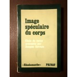 Image speculaire du corps: choix de textes presentes par Jacques Corraze (1980) (puțin uzată, vezi descriere)