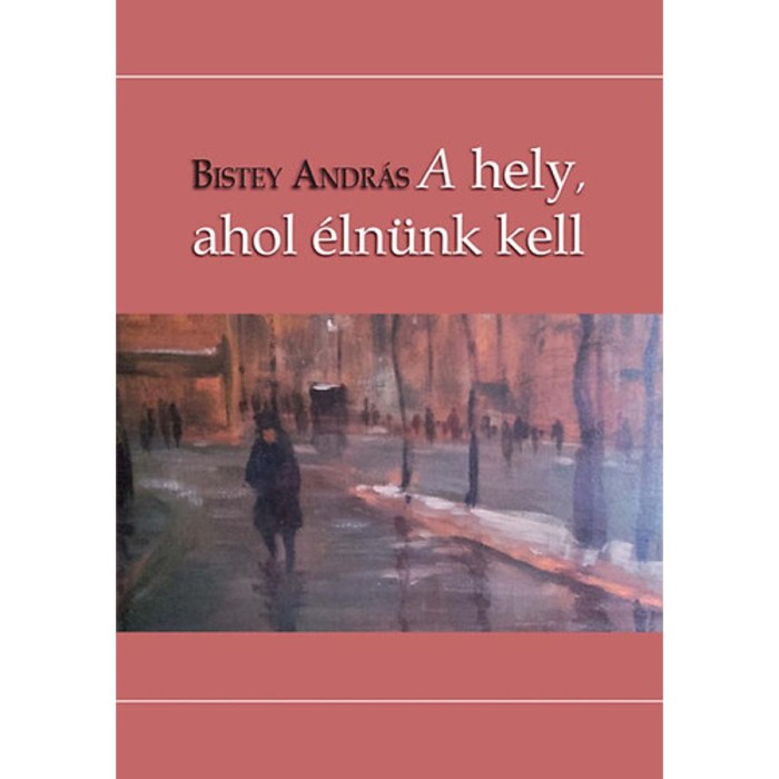 A hely, ahol &eacute;ln&uuml;nk kell - Bistey Andr&aacute;s