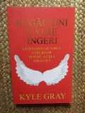RUGACIUNI CATRE INGERI , SA FOLOSIM AJUTORUL CERURILOR PENTRU A CREA MIRACOLE de KYLE GRAY , 2014