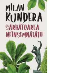 Sarbatoarea neinsemnatatii - Milan Kundera, Ioana Parvulescu