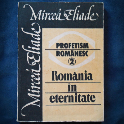 ROMANIA IN ETERNITATE (2) - PROFETISM ROMANESC - MIRCEA ELIADE foto