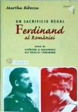 Martha Bibescu - Un Sacrificiu Regal: Ferdinand al Romaniei, Editura Compania, Istorie, Biografie, Colectia Figuri &amp; Clipe