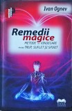 Ivan Ognev - Remedii magice. Metode de vindecare pentru trup, suflet si spirit