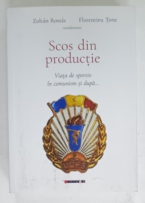 SCOS DIN PRODUCTIE , VIATA DE SPORTIV IN COMUNISM SI DUPA ... coordonatori ZOLTAN ROSTAS si FLORENTINA TONE , 2024 foto
