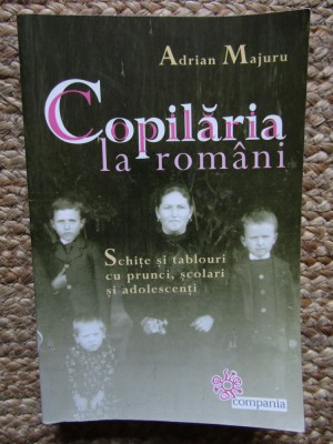 Adrian Majuru - Copilaria la romani - Schite si tablouri cu prunci, scolari si adolescenti (Editura Compania, 2006) foto