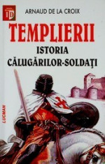 Templierii. Istoria calugarilor-soldati - Arnaud de la Croix foto