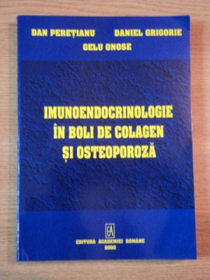 IMUNOENDOCRINOLOGIE IN BOLI DE COLAGEN SI OSTEOPOROZA de DAN PERETIANU, DANIEL GRIGORE SI GELU ONOSE, 2002 foto