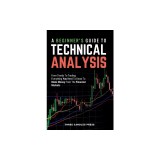 A Beginner's Guide To Technical Analysis: From Trends To Trading: Everything You Need To Know To Make Money From The Financial Markets