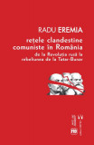 Rețele clandestine comuniste &icirc;n Rom&acirc;nia - Paperback brosat - Radu Eremia - Vremea