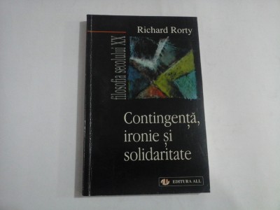 CONTINGENTA, IRONIE SI SOLIDARITATE - RICHARD RORTY foto