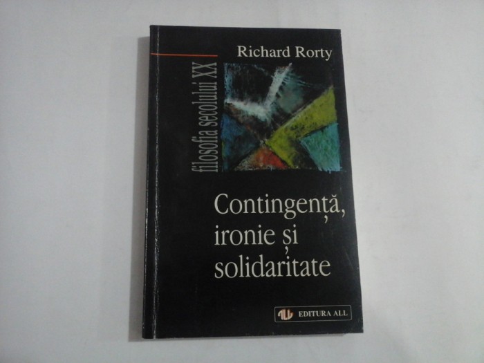 CONTINGENTA, IRONIE SI SOLIDARITATE - RICHARD RORTY