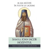 M-Am Ascuns In Pustie Si Lacrimi, Sf. Ioan Iacob Hozevitul - Editura Sophia