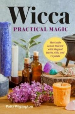 Wicca Practical Magic: The Guide to Get Started with Magical Herbs, Oils, and Crystals, Paperback/Patti Wigington foto